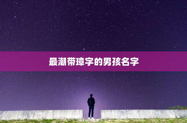 最潮带璋字的男孩名字