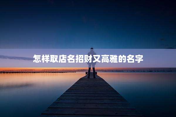 怎样取店名招财又高雅的名字