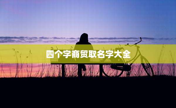四个字商贸取名字大全
