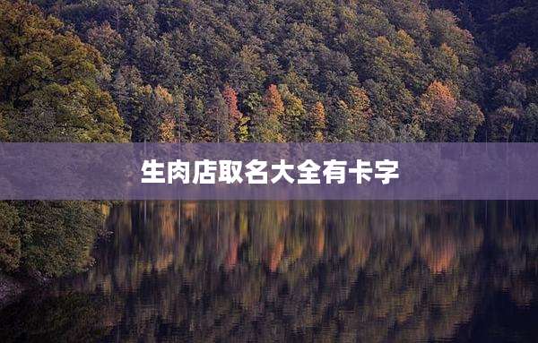 生肉店取名大全有卡字