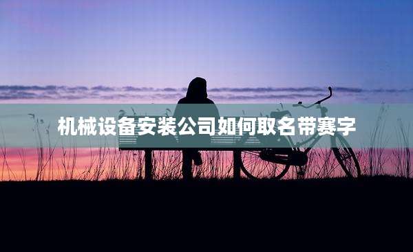 机械设备安装公司如何取名带赛字
