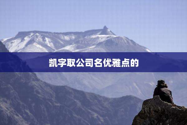 凯字取公司名优雅点的