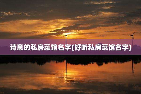 诗意的私房菜馆名字(好听私房菜馆名字)