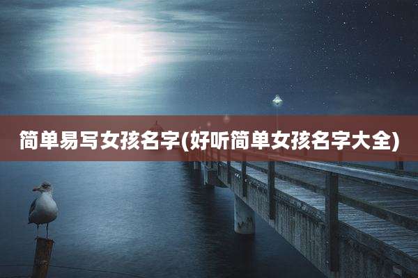 简单易写女孩名字(好听简单女孩名字大全)