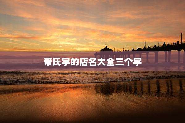 带氏字的店名大全三个字