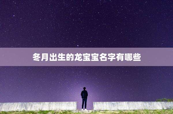 冬月出生的龙宝宝名字有哪些