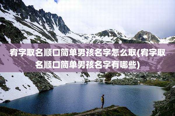 宥字取名顺口简单男孩名字怎么取(宥字取名顺口简单男孩名字有哪些)