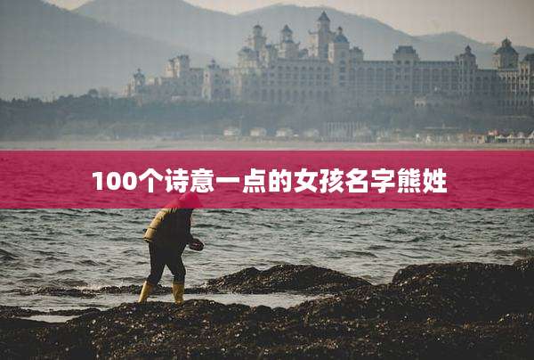 100个诗意一点的女孩名字熊姓