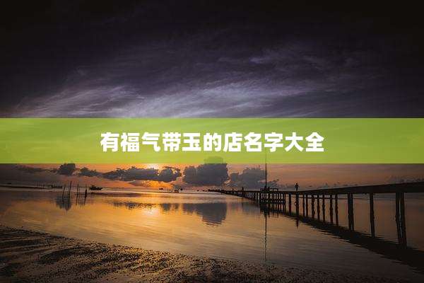 有福气带玉的店名字大全