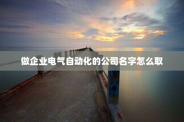 做企业电气自动化的公司名字怎么取