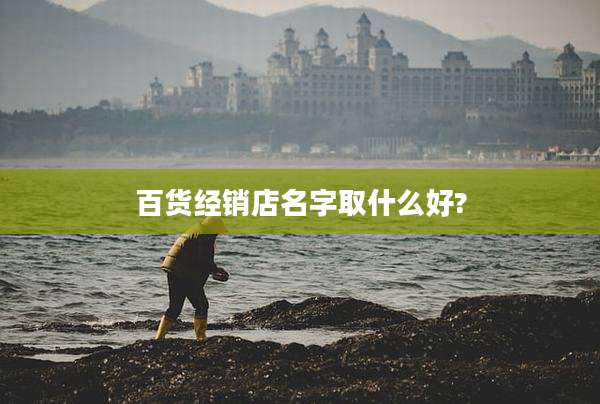 百货经销店名字取什么好?