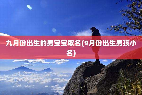 九月份出生的男宝宝取名(9月份出生男孩小名)