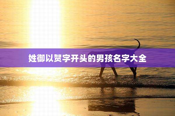 姓御以贺字开头的男孩名字大全