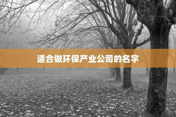 适合做环保产业公司的名字