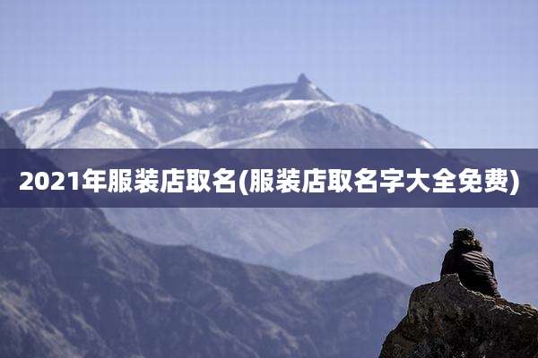 2021年服装店取名(服装店取名字大全免费)