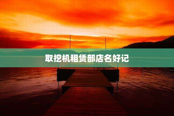 取挖机租赁部店名好记