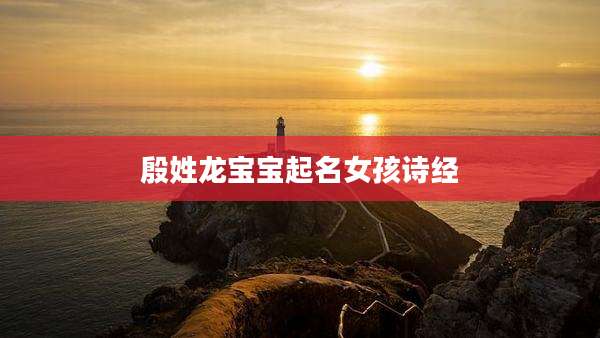 殷姓龙宝宝起名女孩诗经