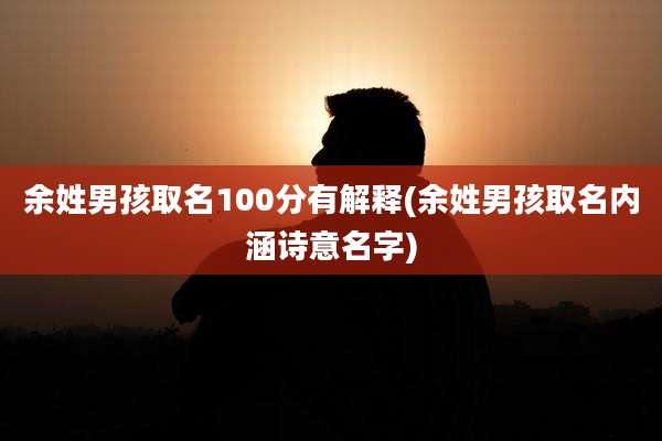余姓男孩取名100分有解释(余姓男孩取名内涵诗意名字)
