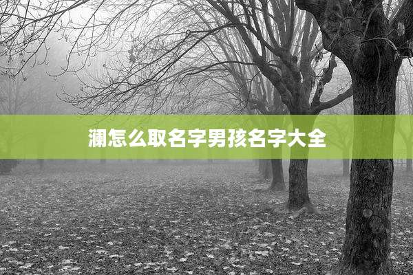 澜怎么取名字男孩名字大全