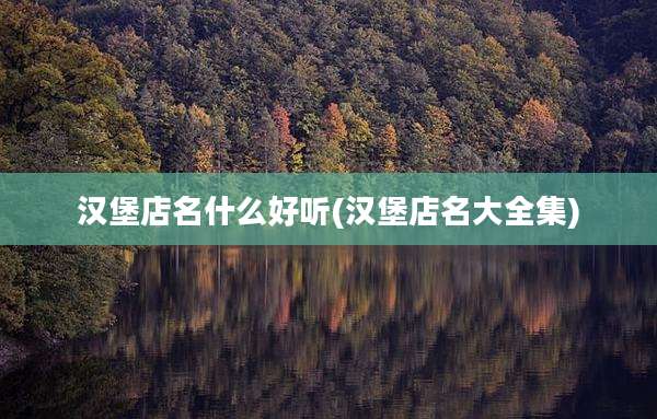 汉堡店名什么好听(汉堡店名大全集)