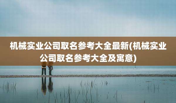 机械实业公司取名参考大全最新(机械实业公司取名参考大全及寓意)