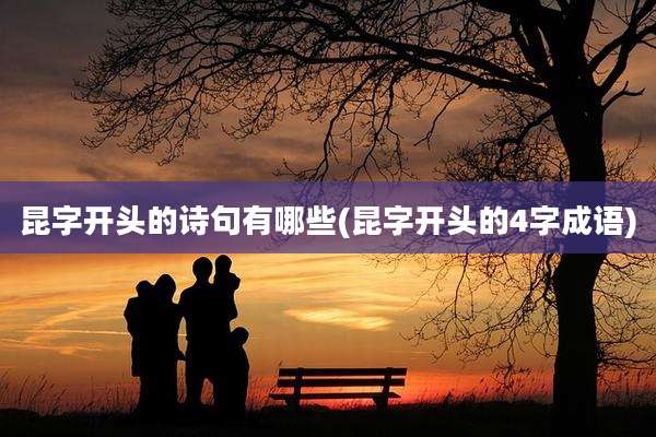 昆字开头的诗句有哪些(昆字开头的4字成语)