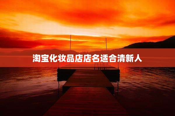 淘宝化妆品店店名适合清新人
