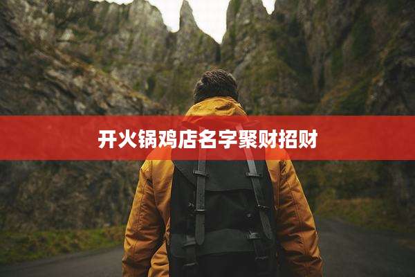 开火锅鸡店名字聚财招财