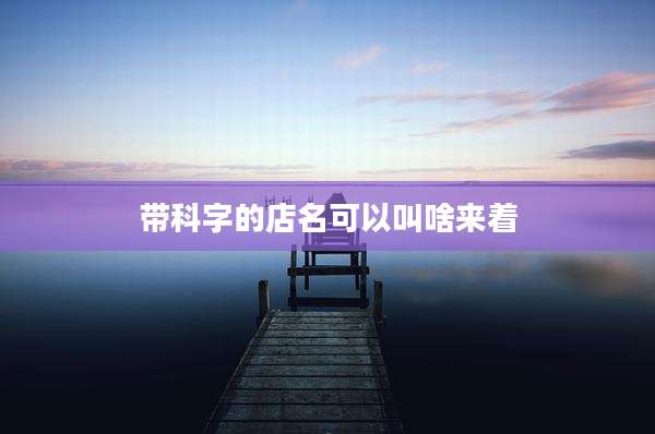 带科字的店名可以叫啥来着