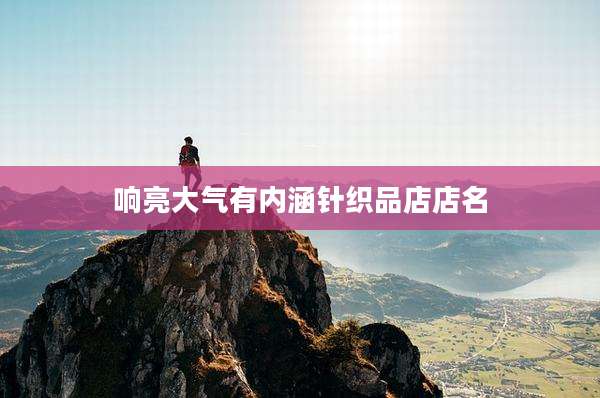 响亮大气有内涵针织品店店名