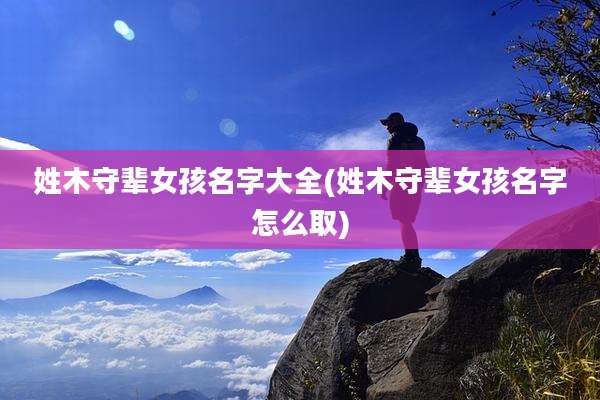 姓木守辈女孩名字大全(姓木守辈女孩名字怎么取)