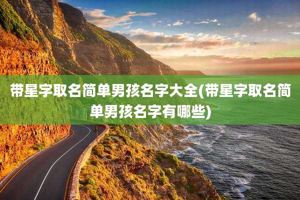 带星字取名简单男孩名字大全(带星字取名简单男孩名字有哪些)