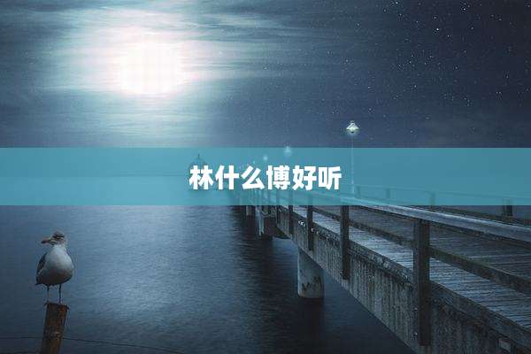 林什么博好听
