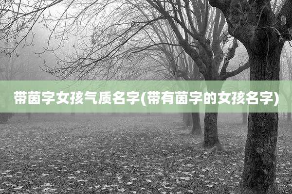 带茵字女孩气质名字(带有茵字的女孩名字)