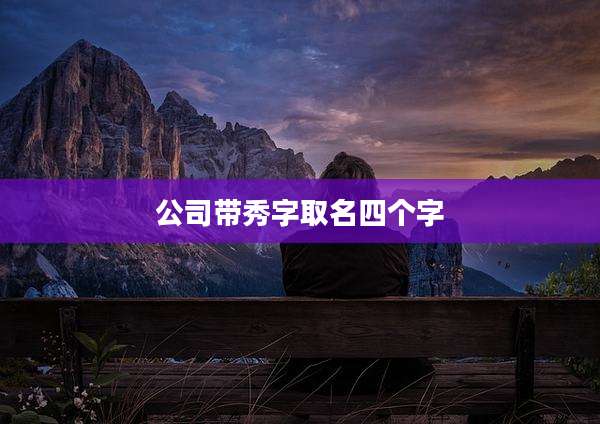 公司带秀字取名四个字