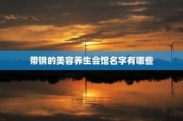 带钢的美容养生会馆名字有哪些