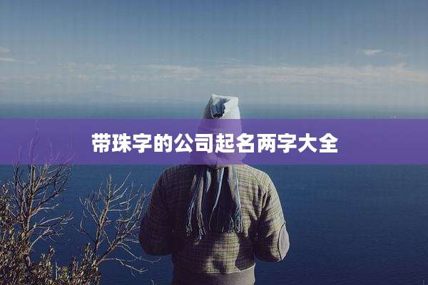 带珠字的公司起名两字大全
