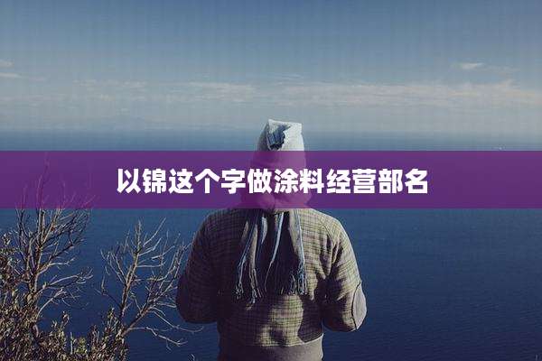 以锦这个字做涂料经营部名