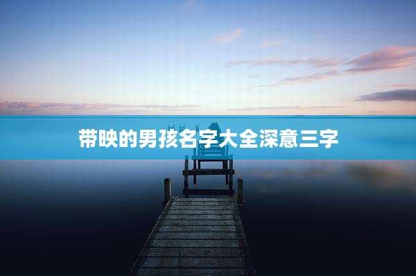 带映的男孩名字大全深意三字
