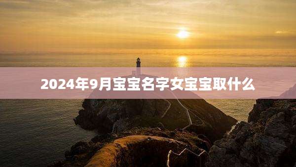 2024年9月宝宝名字女宝宝取什么