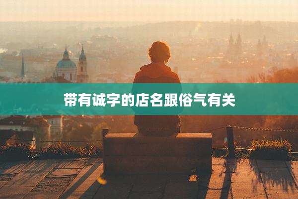 带有诚字的店名跟俗气有关