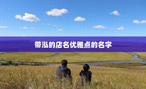 带泓的店名优雅点的名字