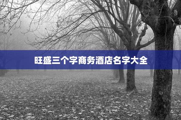 旺盛三个字商务酒店名字大全