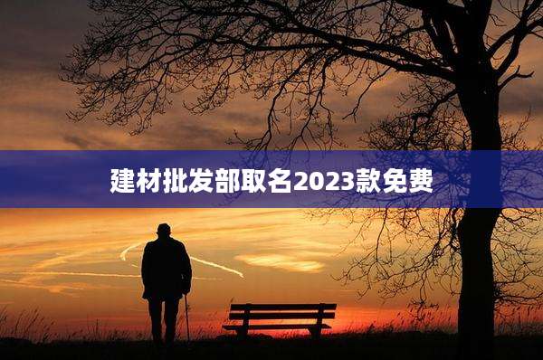 建材批发部取名2023款免费