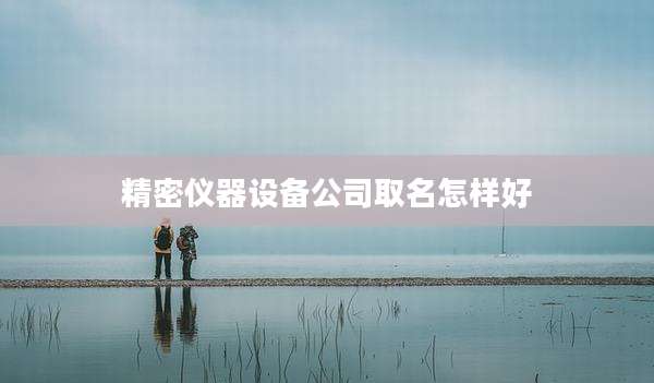 精密仪器设备公司取名怎样好