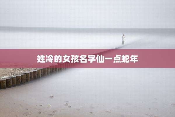 姓冷的女孩名字仙一点蛇年