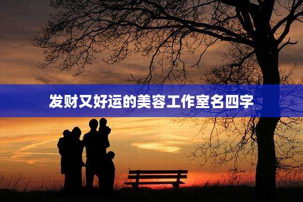发财又好运的美容工作室名四字