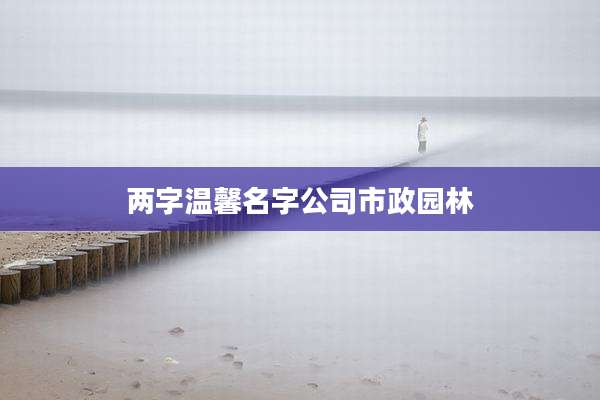 两字温馨名字公司市政园林