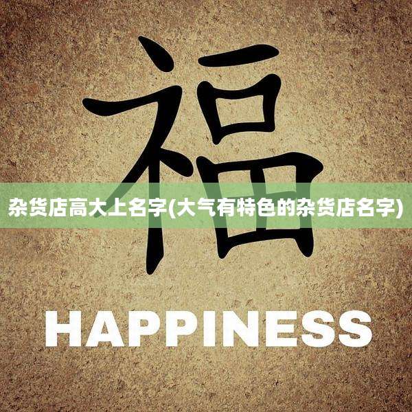 杂货店高大上名字(大气有特色的杂货店名字)
