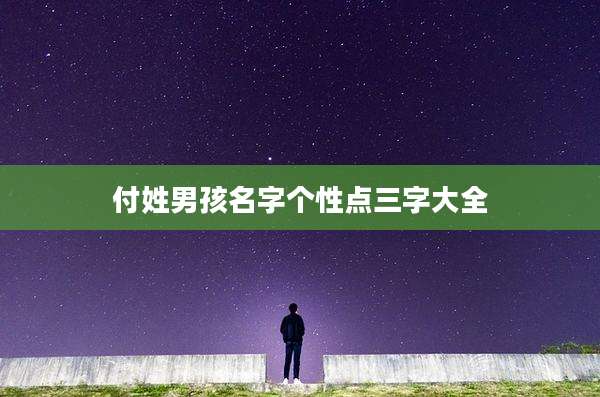 付姓男孩名字个性点三字大全